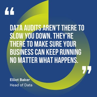 This graphic visually represents a quote by Elliot Baker that says, "Data audits aren’t there to slow you down. They’re there to make sure your business can keep running no matter what happens.”