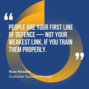 This graphic visually represents a quote by Ryan Kinsella that says, "People are your first line of defence — not your weakest link, if you train them properly.” 