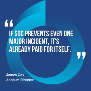 This graphic visually represents a quote by James Cox that says, "If SOC prevents even one major incident, it’s already paid for itself.” 