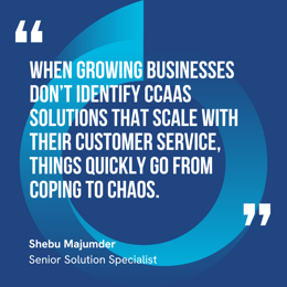 This graphic visually represents a quote by Shebu Majumder that says, "When growing businesses don’t identify CCaaS solutions that scale with their customer service, things quickly go from coping to chaos."